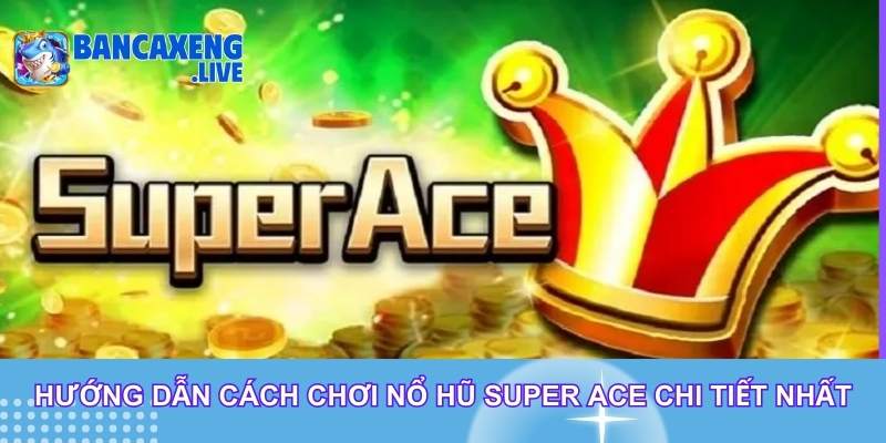 Hướng dẫn cách chơi nổ hũ Super Ace chi tiết nhất Hướng dẫn cách chơi nổ hũ Super Ace chi tiết nhất